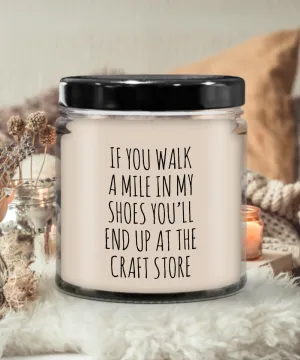 If You Walk A Mile In My Shoes You'Ll End Up At The Craft Store Candle 9oz Vanilla Scented Soy Wax Blend Candles Funny Gifts