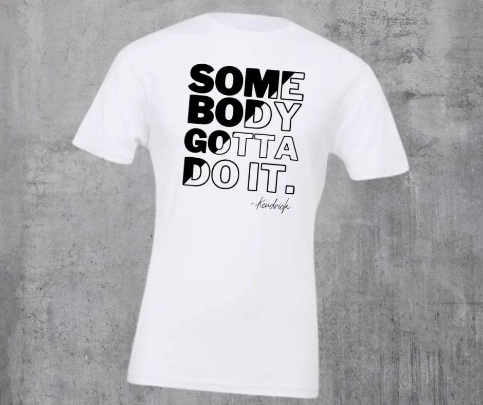 SOME BODY GOTTA DO IT Kendrick (BLACK INK) White Tshirt